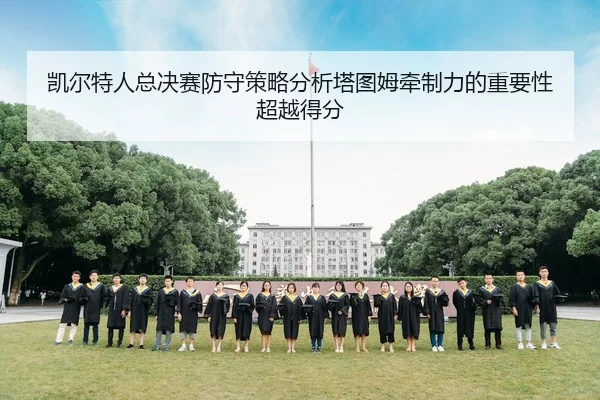 凯尔特人总决赛防守策略分析塔图姆牵制力的重要性超越得分