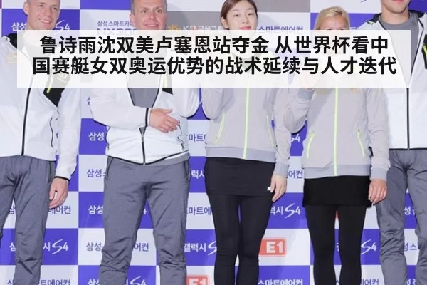 鲁诗雨沈双美卢塞恩站夺金 从世界杯看中国赛艇女双奥运优势的战术延续与人才迭代