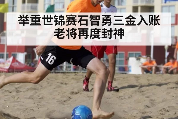 举重世锦赛石智勇三金入账老将再度封神